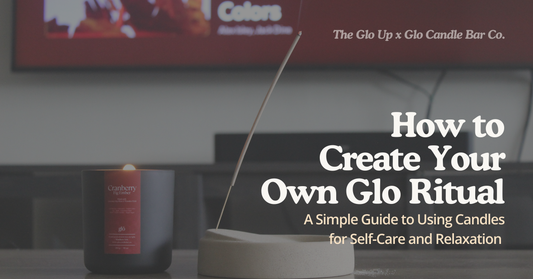 How to Create Your Own Glo Ritual: A Simple Guide to Using Candles for Self-Care and Relaxation ✨